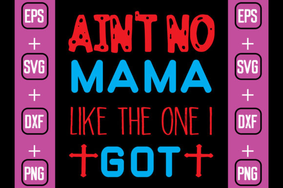 Ain’t No Mama Like the One I Got Graphics
