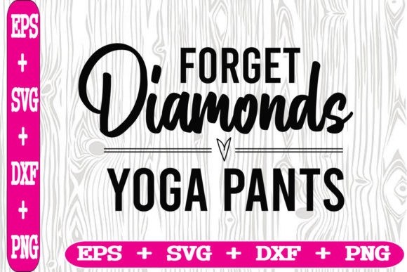 Forget Diamonds Yoga Pants Graphics for Crafts