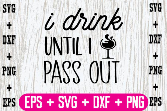 I Drink Until I Pass Out Graphics for Crafts