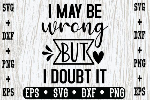 I May Be Wrong, but I Doubt It Graphics for Crafts