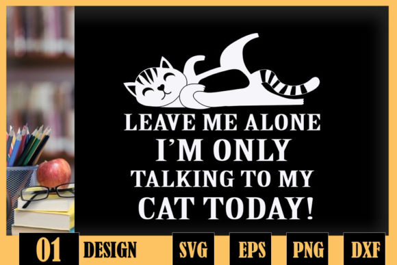 Leave Me Alone I Talk to My Cat Today Graphics
