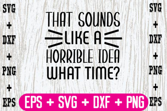 That Sounds Like a Horrible Idea, What T Graphics for Crafts